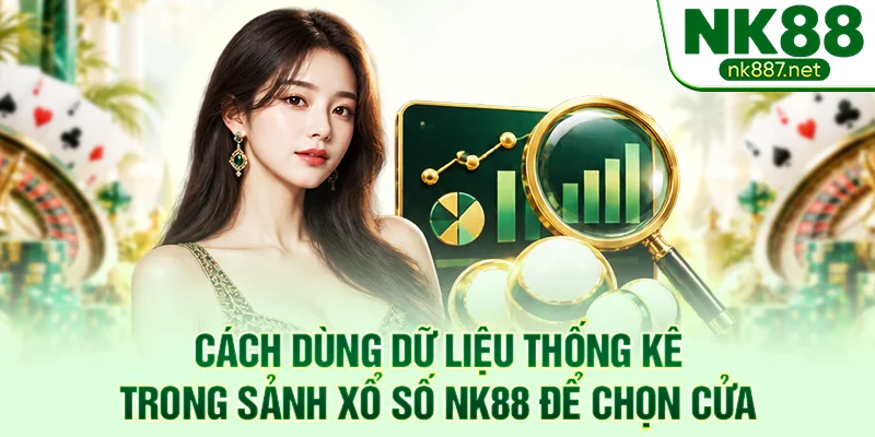 Cách dùng dữ liệu thống kê trong sảnh xổ số NK88 để chọn cửa
