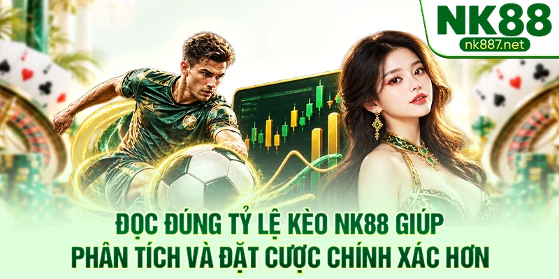 Đọc đúng tỷ lệ kèo NK88 giúp phân tích và đặt cược chính xác hơn