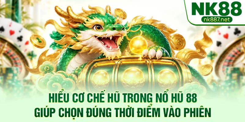 Hiểu cơ chế hũ trong nổ hũ 88 giúp chọn đúng thời điểm vào phiên