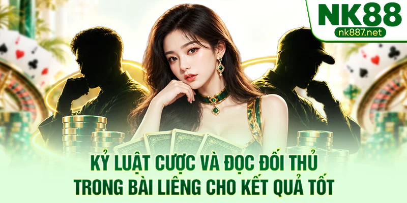 Kỷ luật cược và đọc đối thủ trong bài liêng cho kết quả tốt