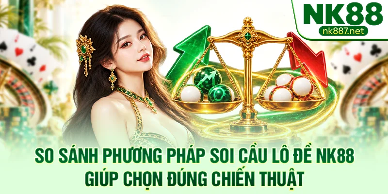 So sánh phương pháp soi cầu lô đề NK88 giúp chọn đúng chiến thuật
