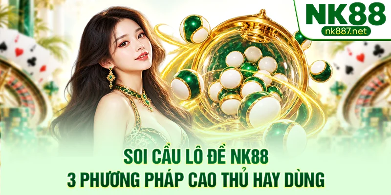 Soi Cầu Lô Đề NK88 - 3 Phương Pháp Cao Thủ Hay Dùng