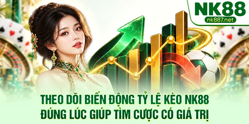 Theo dõi biến động tỷ lệ kèo NK88 đúng lúc giúp tìm cược có giá trị