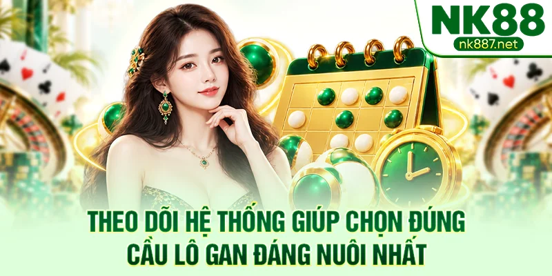 Theo dõi hệ thống giúp chọn đúng cầu lô gan đáng nuôi nhất
